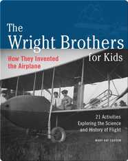 Wright Brothers for Kids: How They Invented the Airplane, 21 Activities Exploring the Science and History of Flight
