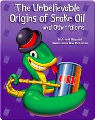 The Unbelievable Origins of Snake Oil and Other Idioms
