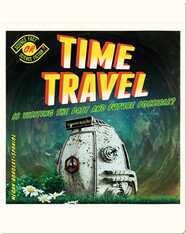 Time Travel: Is Visiting the Past and Future Possible?