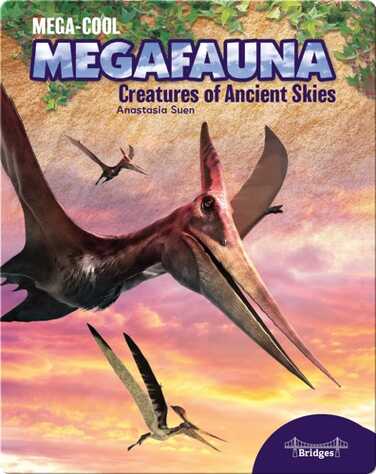 Mega-Cool Megafauna: Creatures of the Ancient Skies book