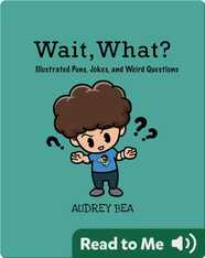 Wait, What?: Illustrated Puns, Jokes, and Weird Questions