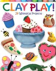 Clay Play!: 24 Whimsical Projects