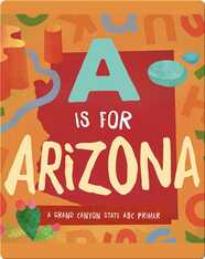 A Is for Arizona: A Grand Canyon State ABC Primer