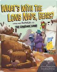 What's with the Long Naps, Bears? : Learning About Hibernation with the Garbage Gang