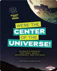 We're the Center of the Universe!: Science's Biggest Mistakes about Astronomy and Physics