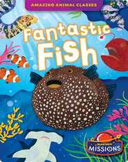 Amazing Animal Classes: Fantastic Fish