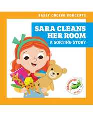 Early Coding Concepts: Sara Cleans Her Room: A Sorting Story