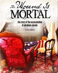 The Wound Is Mortal: The Story of the Assassination of Abraham Lincoln