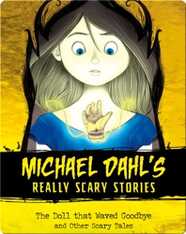 Michael Dahl's Really Scary Stories: The Doll that Waved Goodbye and Other Scary Tales