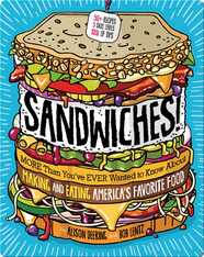 Sandwiches!: More Than You've Ever Wanted to Know About Making and Eating America's Favorite Food