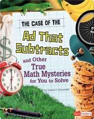 Case of the Ad That Subtracts and Other True Math Mysteries for You to Solve