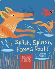 Splish, Splash, Foxes Dash!: Canadian Wildlife in Colour