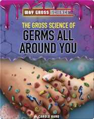 The Gross Science of Germs All Around You