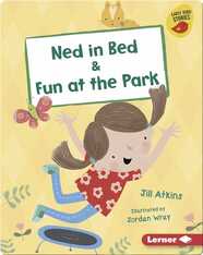 Ned in Bed & Fun at the Park