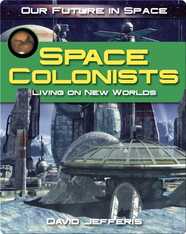 Space Colonists: Living on New Worlds