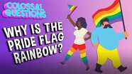 Colossal Questions: Why Is the Pride Flag Rainbow?