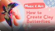 Music and Art: How to Create Clay Butterflies?