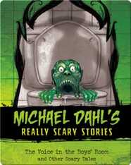 Michael Dahl's Really Scary Stories: The Voice in the Boys' Room and Other Scary Tales