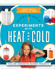 Super Simple Experiments With Heat and Cold: Fun and Innovative Science Projects