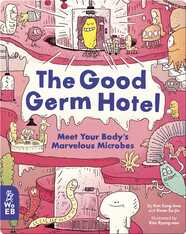 The Good Germ Hotel: Meet Your Body's Marvelous Microbes
