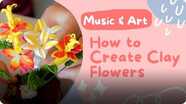 Music and Art: How to Create Clay Flowers