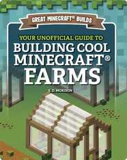 Great Minecraft Builds: Your Unofficial Guide to Building Cool Minecraft Farms