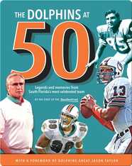 The Dolphins at 50: Legends and Memories from South Florida's Most Celebrated Team