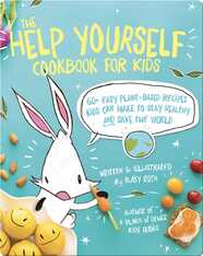The Help Yourself Cookbook for Kids: 60 Easy Plant-Based Recipes Kids Can Make to Stay Healthy and Save the Earth