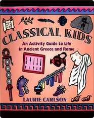 Classical Kids: An Activity Guide to Life in Ancient Greece and Rome