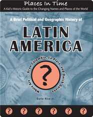 A Brief Political and Geographic History of Latin America (Where Are Gran Colombia, La Plata, and Dutch Guiana?)