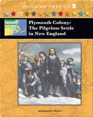 The Plymouth Colony: The Pilgrims Settle in Massachusetts