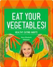 Eat Your Vegetables!: Healthy Eating Habits