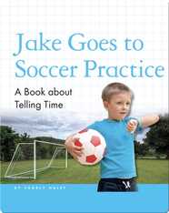 Jake Goes to Soccer Practice: A Book about Telling Time