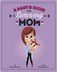 A Baby's Guide to Surviving Mom