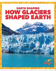 Earth Shapers: How Glaciers Shaped Earth