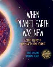 When Planet Earth Was New: A Short History of Our Planet’s Long Journey