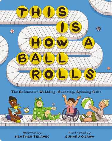 This Is How a Ball Rolls: The Science of Wobbling, Bouncing, Spinning Balls book