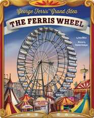 George Ferris' Grand Idea: The Ferris Wheel