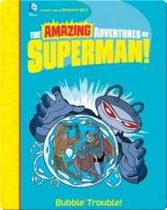 The Amazing Adventures of Superman!: Bubble Trouble!