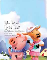 Who Turned Up the Heat?: Eco-Pig Explains Global Warming