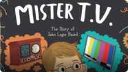 Mister T.V. : The Story of John Logie Baird