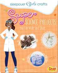 Super Science Projects You Can Make and Share