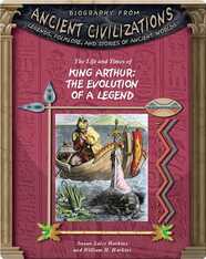 The Life and Times of King Arthur: Evolution of a Legend