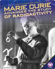 Marie Curie Advances the Study of Radioactivity