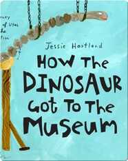 How the Dinosaur Got to the Museum