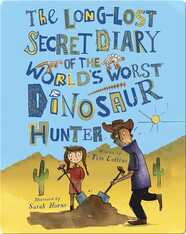 The Long-Lost Secret Diary of the World's Worst Dinosaur Hunter