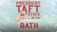 President Taft is Stuck in the Bath