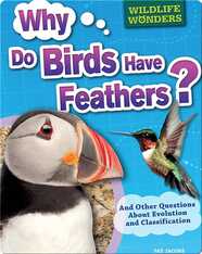 Why Do Birds Have Feathers?: And Other Questions About Evolution and Classification