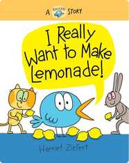 I Really Want to Make Lemonade!: A Really Bird Story