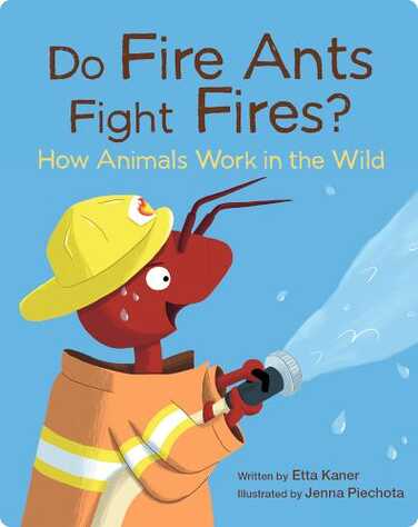 Do Fire Ants Fight Fires? How Animals Work in the Wild book